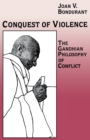 Image for Conquest of violence  : the Gandhian philosophy of conflict