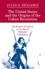 Image for The United States and the Origins of the Cuban Revolution : An Empire of Liberty in an Age of National Liberation