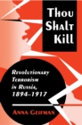 Image for Thou shalt kill  : revolutionary terrorism in Russia, 1894-1917