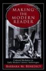 Image for Making the Modern Reader : Cultural Mediation in Early Modern Literary Anthologies