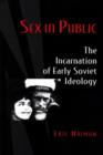 Image for Sex in public  : the incarnation of early Soviet ideology