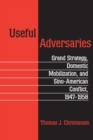 Image for Useful adversaries  : grand strategy, domestic mobilization, and Sino-American conflict, 1947-1958