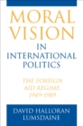 Image for Moral vision in international politics  : the foreign aid regime, 1949-1989