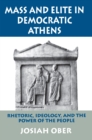 Image for Mass and elite in democratic Athens  : rhetoric, ideology, and the power of the people