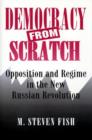 Image for Democracy from scratch  : opposition and regime in the new Russian Revolution
