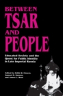 Image for Between Tsar and People : Educated Society and the Quest for Public Identity in Late Imperial Russia