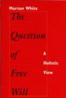Image for The Question of Free Will : A Holistic View