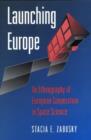 Image for Launching Europe : An Ethnography of European Cooperation in Space Science