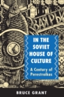 Image for In the Soviet House of Culture : A Century of Perestroikas