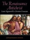 Image for The Renaissance Antichrist : Luca Signorelli&#39;s Orvieto Frescoes