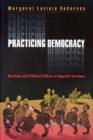 Image for Practicing Democracy : Elections and Political Culture in Imperial Germany