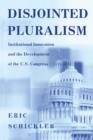 Image for Disjointed Pluralism : Institutional Innovation and the Development of the U.S. Congress