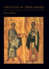 Image for The icons of their bodies  : saints and their images in Byzantium