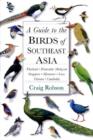 Image for A Guide to the Birds of Southeast Asia : Thailand, Peninsular Malaysia, Singapore, Myanmar, Laos, Vietnam, Cambodia