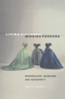 Image for Living pictures, missing persons  : mannequins, museums, and modernity