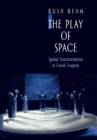 Image for The play of space  : spatial transformation in Greek tragedy