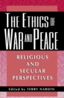 Image for The ethics of war and peace  : religious and secular perspectives