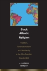 Image for Black Atlantic religion  : tradition, transnationalism, and matriarchy in the Afro-Brazilian Candomblâe