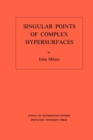 Image for Singular Points of Complex Hypersurfaces (AM-61), Volume 61