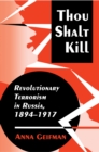 Image for Thou Shalt Kill : Revolutionary Terrorism in Russia, 1894-1917