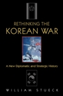 Image for Rethinking the Korean War  : a new diplomatic and strategic history