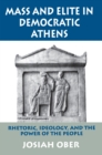 Image for Mass and Elite in Democratic Athens : Rhetoric, Ideology, and the Power of the People