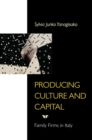 Image for Producing culture and capital  : family firms in Italy
