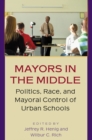 Image for Mayors in the middle  : politics, race, and mayoral control of urban schools
