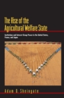 Image for The rise of the agricultural welfare state  : institutions and interest group power in the United States, France, and Japan