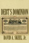 Image for Debt&#39;s dominion  : a history of bankruptcy law in America