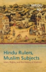 Image for Hindu Rulers, Muslim Subjects : Islam, Rights, and the History of Kashmir