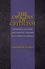 Image for The origins of criticism  : literary culture and poetic theory in classical Greece
