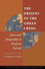 Image for The origins of the urban crisis  : race and inequality in postwar Detroit