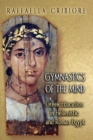 Image for Gymnastics of the mind  : Greek education in Hellenistic and Roman Egypt