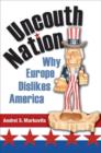 Image for Uncouth nation  : why Europe dislikes America