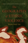 Image for The geography of ethnic violence  : identity, interests, and the indivisibility of territory