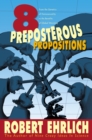 Image for Eight preposterous propositions  : from the genetics of homosexuality to the benefits of global warming