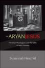 Image for The Aryan Jesus  : Christian theologians and the Bible in Nazi Germany