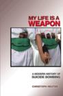 Image for My life is a weapon  : a modern history of suicide bombing