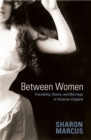 Image for Between women  : friendship, desire, and marriage in Victorian England