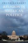 Image for Religion in American politics  : a short history