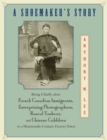 Image for A shoemaker&#39;s story  : being chiefly about French Canadian immigrants, enterprising photographers, rascal Yankees, and Chinese cobblers in a nineteenth-century factory town