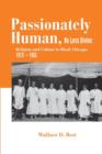 Image for Passionately human, no less divine  : religious culture in the Black churches of Chicago, 1915-1952