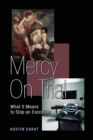 Image for Mercy on trial  : what it means to stop an execution