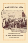 Image for The making of the modern Muslim state  : Islam and governance in the Middle East and North Africa