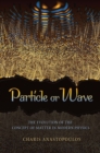 Image for Particle or wave  : the evolution of the concept of matter in modern physics