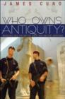 Image for Who owns antiquity?  : museums and the battle over our ancient heritage