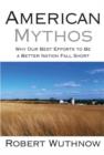 Image for American mythos  : why our best efforts to be a better nation fall short