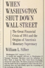 Image for When Washington shut down Wall Street  : the great financial crisis of 1914 and the origins of America&#39;s monetary supremacy
