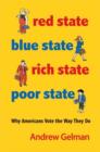 Image for Red state, blue state, rich state, poor state  : why Americans vote the way they do